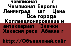 11.1) чемпионат : 1971 г - Чемпионат Европы - Ленинград (3 шт) › Цена ­ 249 - Все города Коллекционирование и антиквариат » Значки   . Хакасия респ.,Абакан г.